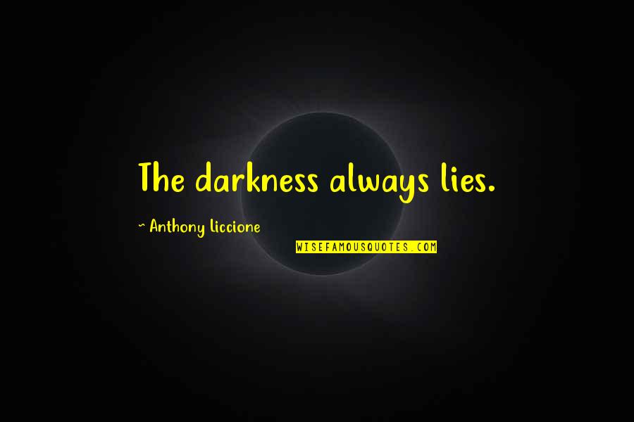 Evil Darkness Quotes By Anthony Liccione: The darkness always lies.