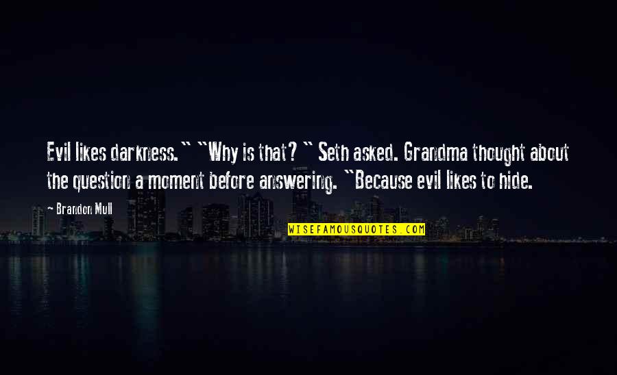 Evil Darkness Quotes By Brandon Mull: Evil likes darkness." "Why is that?" Seth asked.