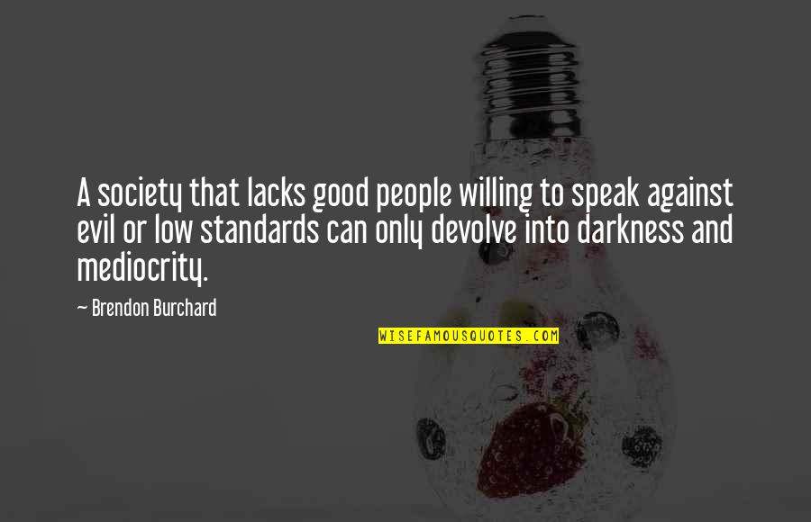 Evil Darkness Quotes By Brendon Burchard: A society that lacks good people willing to