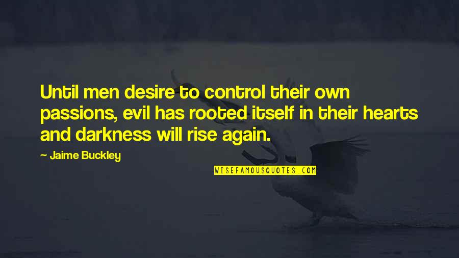 Evil Darkness Quotes By Jaime Buckley: Until men desire to control their own passions,