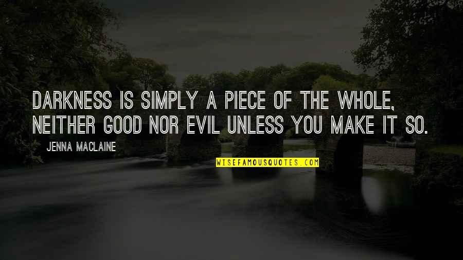 Evil Darkness Quotes By Jenna Maclaine: Darkness is simply a piece of the whole,