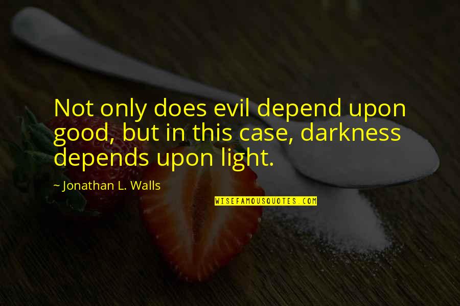 Evil Darkness Quotes By Jonathan L. Walls: Not only does evil depend upon good, but