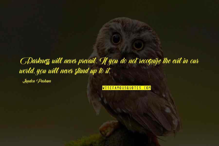 Evil Darkness Quotes By Landon Parham: Darkness will never prevail. If you do not