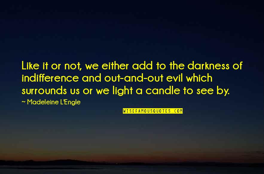 Evil Darkness Quotes By Madeleine L'Engle: Like it or not, we either add to