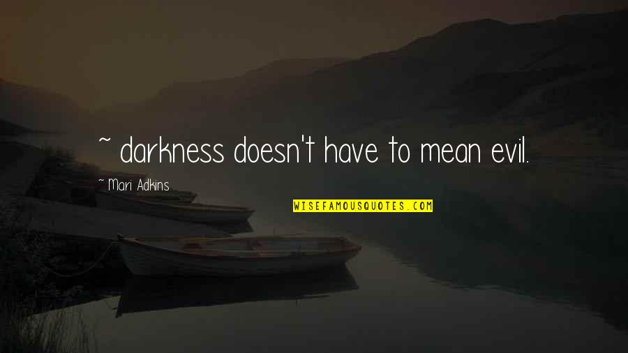 Evil Darkness Quotes By Mari Adkins: ~ darkness doesn't have to mean evil.