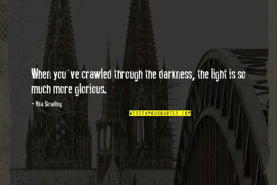 Evil Darkness Quotes By Rita Stradling: When you've crawled through the darkness, the light