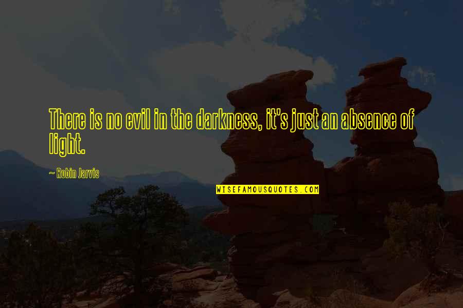 Evil Darkness Quotes By Robin Jarvis: There is no evil in the darkness, it's