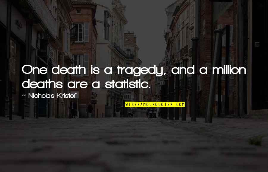 Evil Dead Remake Quotes By Nicholas Kristof: One death is a tragedy, and a million Evil Dead Remake Quotes By Nicholas Kristof: One death is a tragedy, and a million