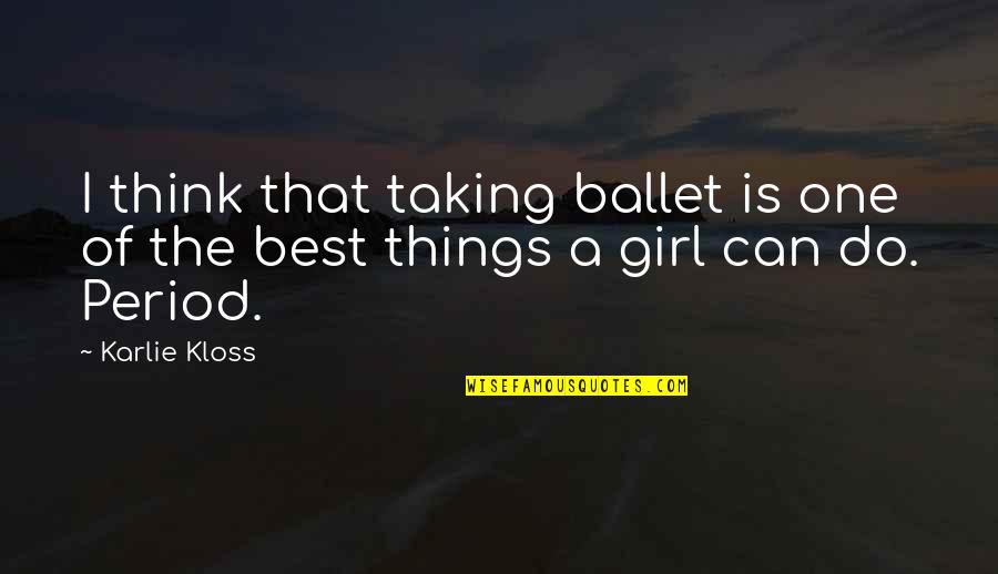 Evil Dictators Quotes By Karlie Kloss: I think that taking ballet is one of
