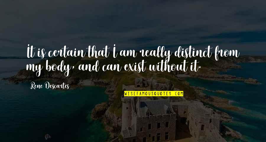 Evil Dictators Quotes By Rene Descartes: It is certain that I am really distinct