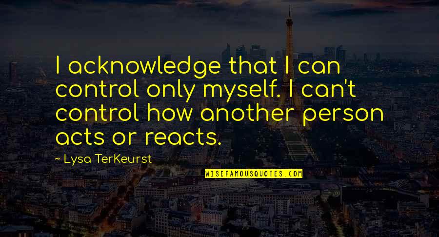 Evil Doings Quotes By Lysa TerKeurst: I acknowledge that I can control only myself.