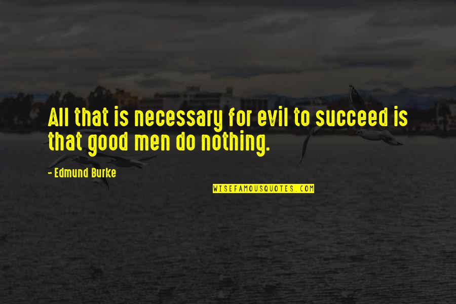 Evil Edmund Quotes By Edmund Burke: All that is necessary for evil to succeed