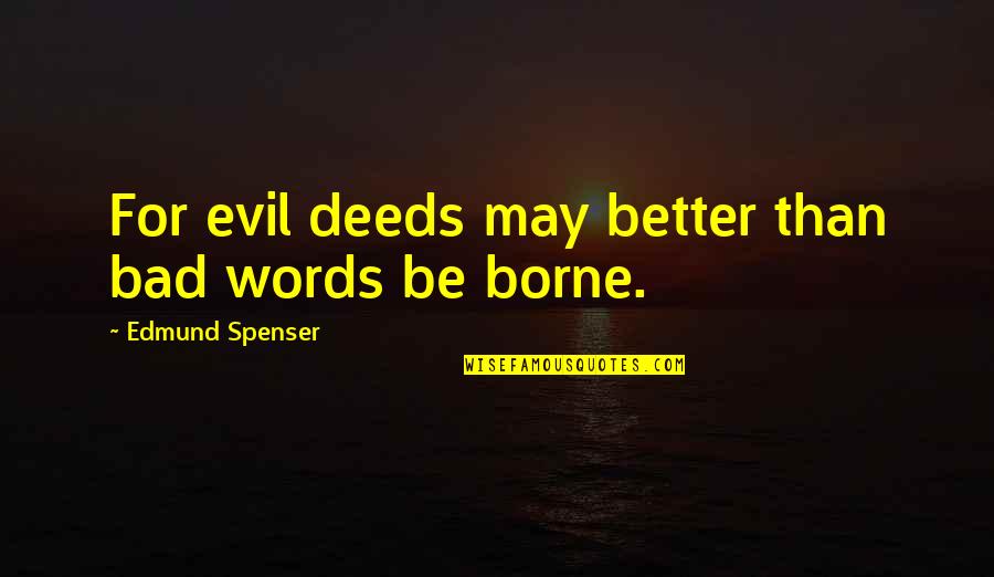Evil Edmund Quotes By Edmund Spenser: For evil deeds may better than bad words Evil Edmund Quotes By Edmund Spenser: For evil deeds may better than bad words