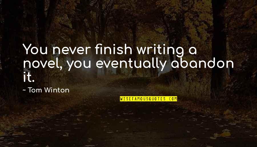 Evil Envy Quotes By Tom Winton: You never finish writing a novel, you eventually