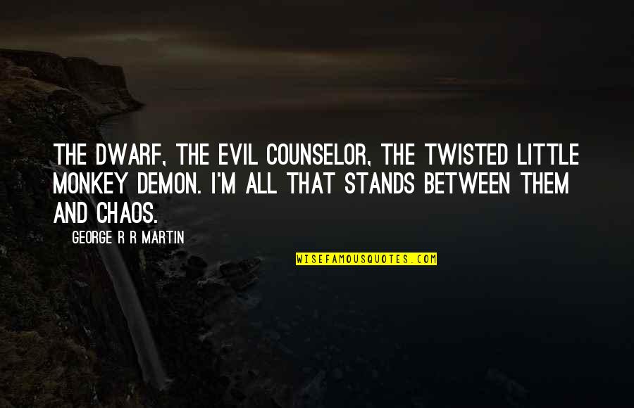 Evil Evil Monkey Quotes By George R R Martin: The dwarf, the evil counselor, the twisted little