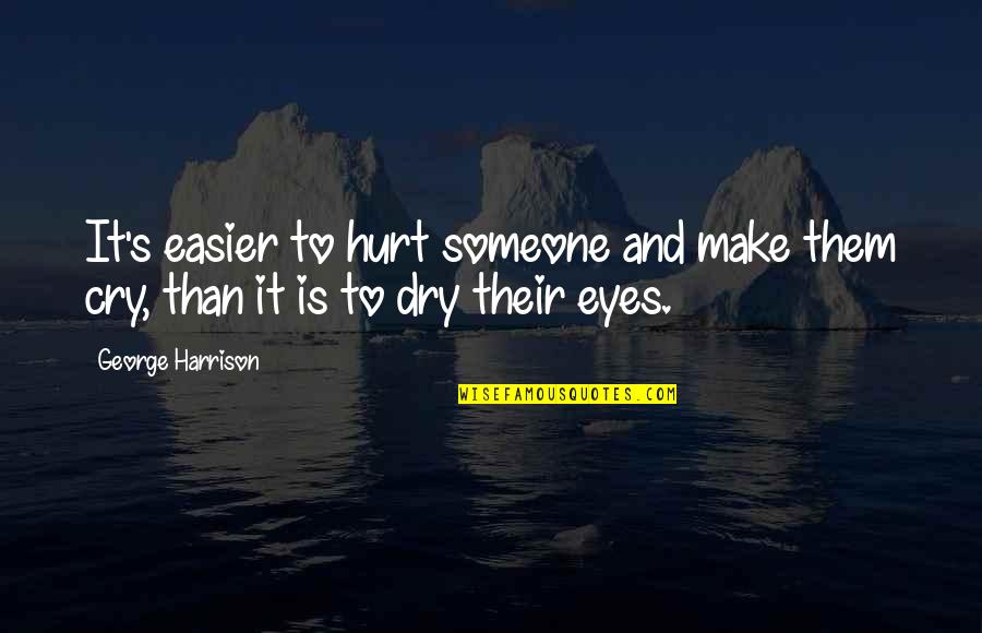 Evil Eyes Quotes By George Harrison: It's easier to hurt someone and make them