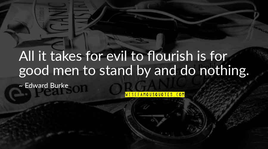 Evil Flourish Quotes By Edward Burke: All it takes for evil to flourish is