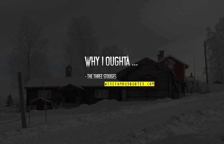 Evil Flourish Quotes By The Three Stooges: Why I oughta ... Evil Flourish Quotes By The Three Stooges: Why I oughta ...