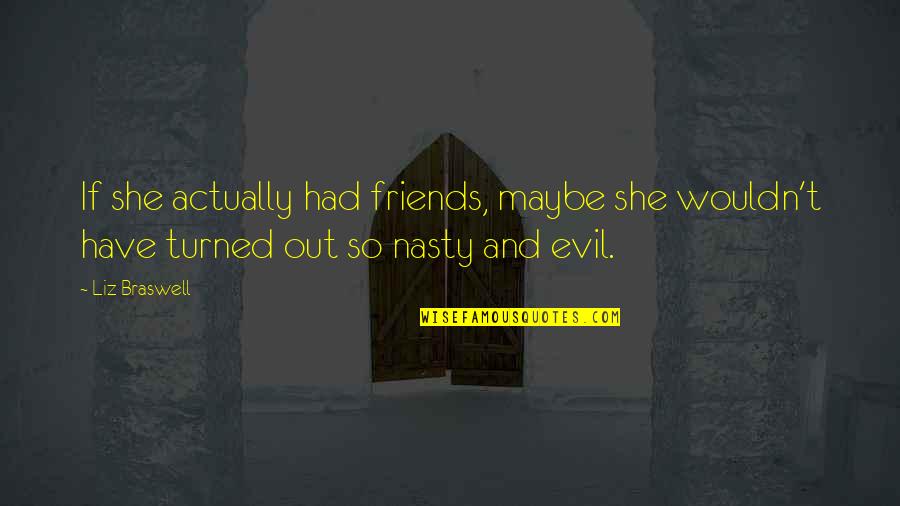Evil Friends Quotes By Liz Braswell: If she actually had friends, maybe she wouldn't
