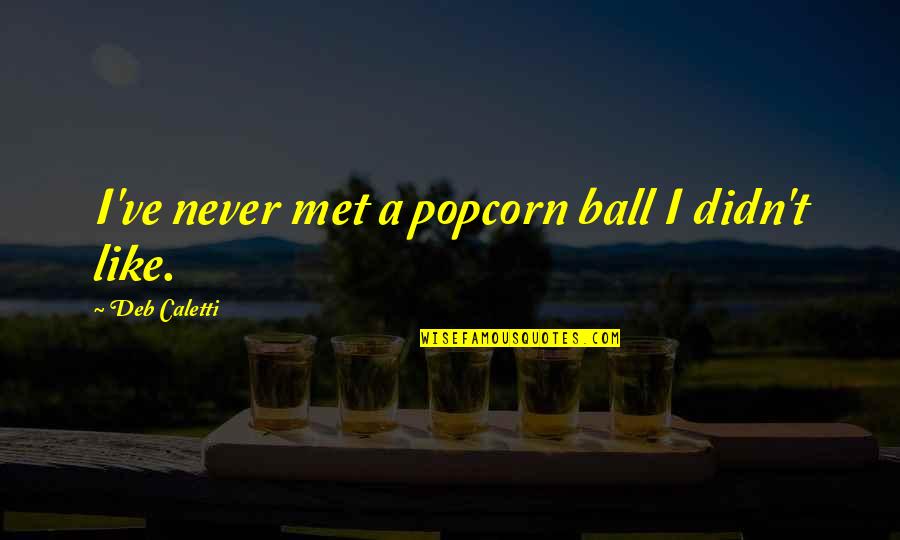 Evil Funny Quotes By Deb Caletti: I've never met a popcorn ball I didn't Evil Funny Quotes By Deb Caletti: I've never met a popcorn ball I didn't