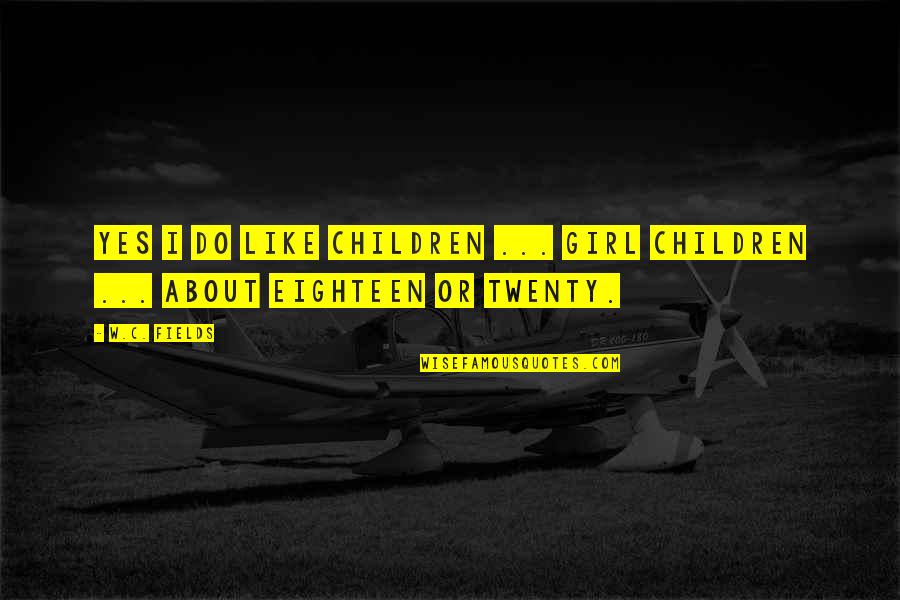 Evil Funny Quotes By W.C. Fields: Yes I do like children ... Girl children