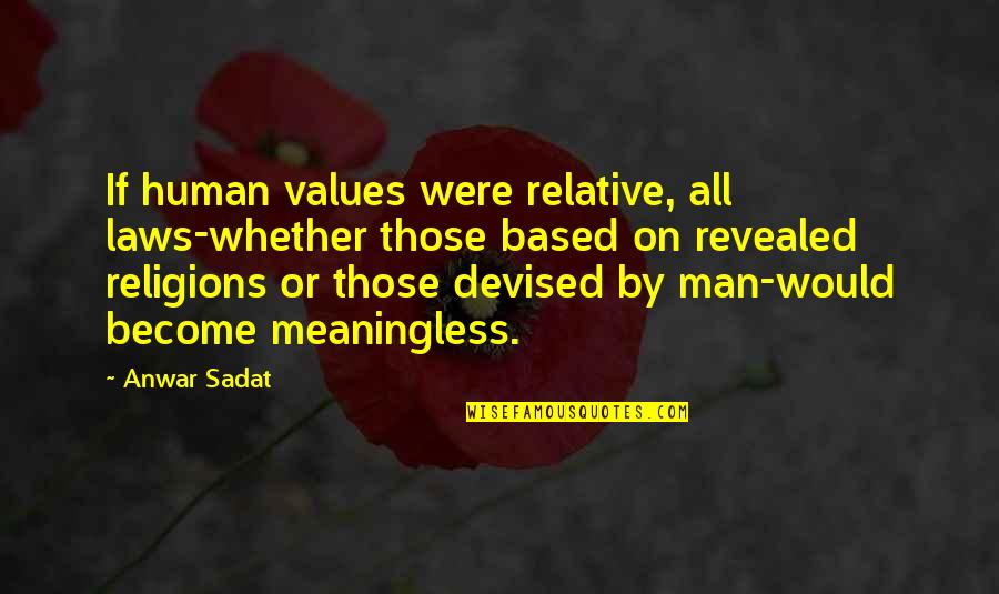 Evil Genius Character Quotes By Anwar Sadat: If human values were relative, all laws-whether those
