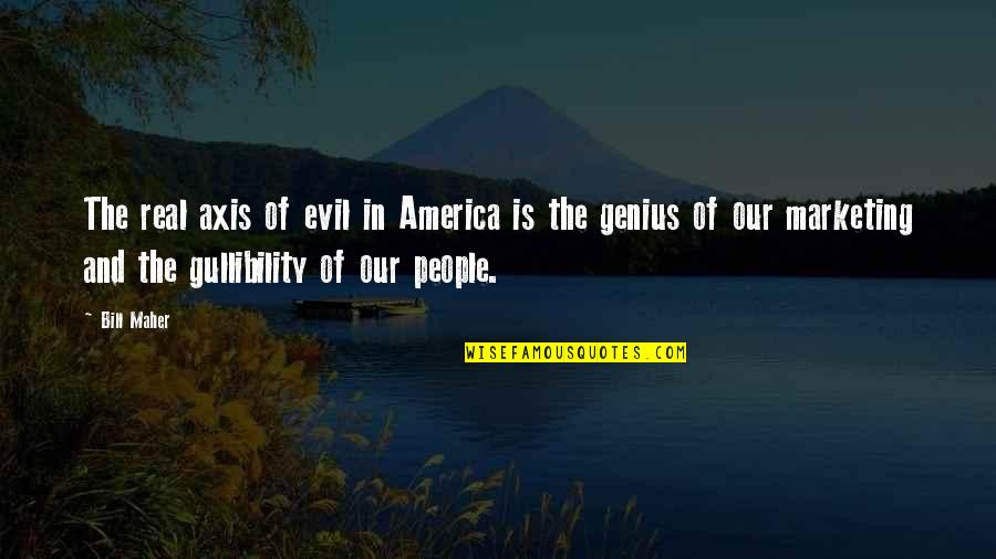 Evil Genius Quotes By Bill Maher: The real axis of evil in America is