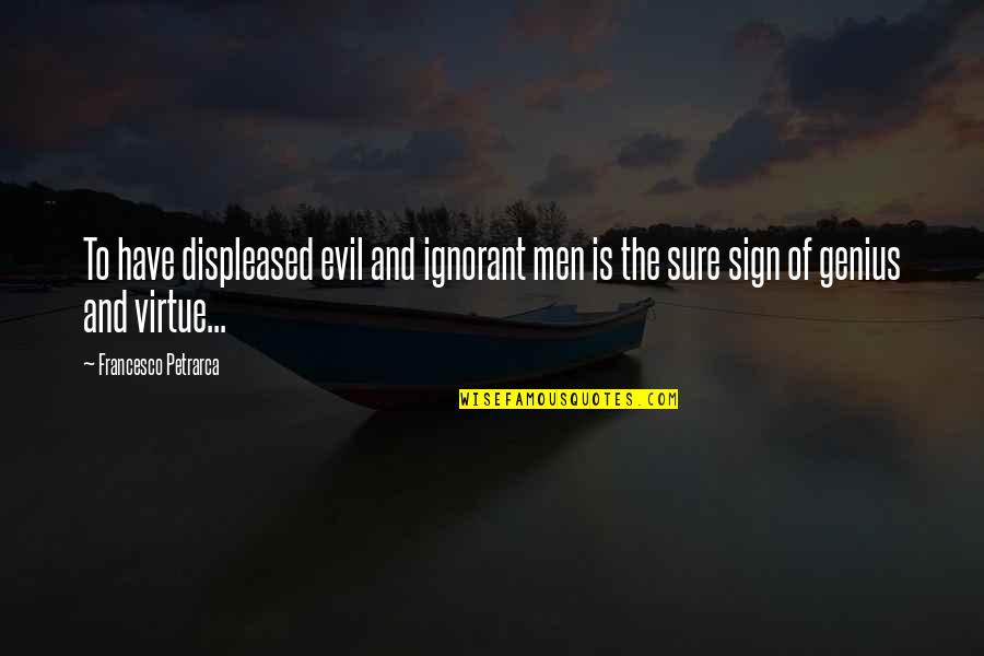 Evil Genius Quotes By Francesco Petrarca: To have displeased evil and ignorant men is