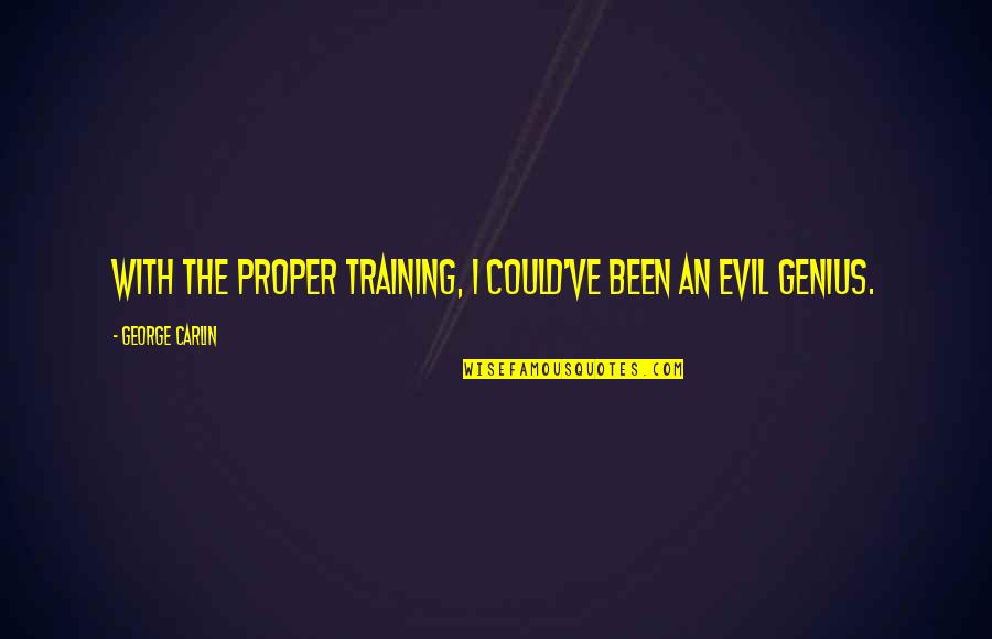 Evil Genius Quotes By George Carlin: With the proper training, I could've been an