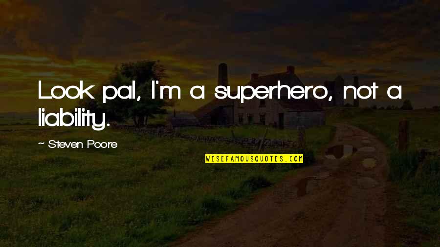 Evil Genius Quotes By Steven Poore: Look pal, I'm a superhero, not a liability.
