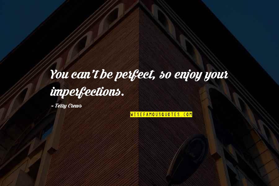 Evil Geniuses Quotes By Terry Crews: You can't be perfect, so enjoy your imperfections. Evil Geniuses Quotes By Terry Crews: You can't be perfect, so enjoy your imperfections.