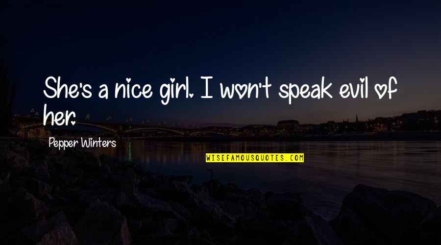 Evil Girl Quotes By Pepper Winters: She's a nice girl. I won't speak evil