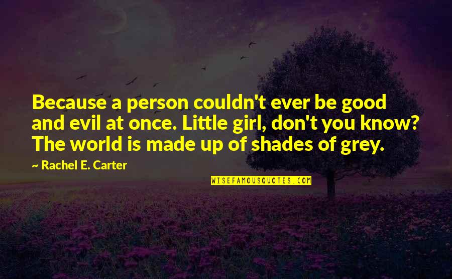 Evil Girl Quotes By Rachel E. Carter: Because a person couldn't ever be good and