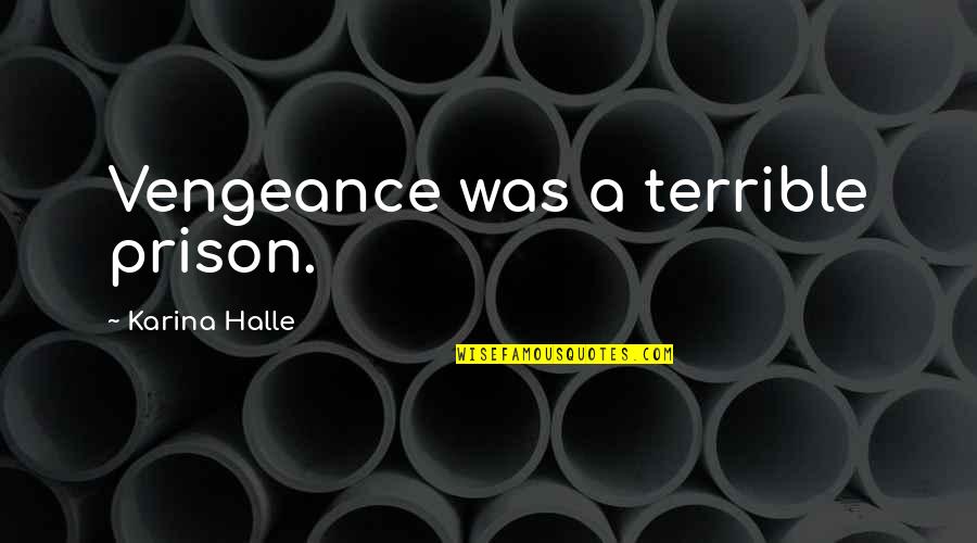 Evil Goneril Quotes By Karina Halle: Vengeance was a terrible prison. Evil Goneril Quotes By Karina Halle: Vengeance was a terrible prison.