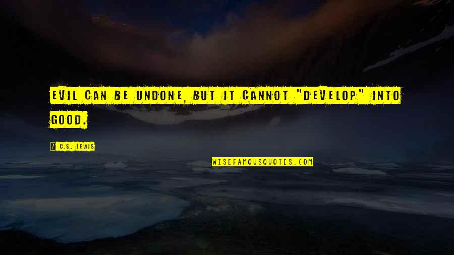 Evil Good Good Evil Quotes By C.S. Lewis: Evil can be undone, but it cannot "develop"