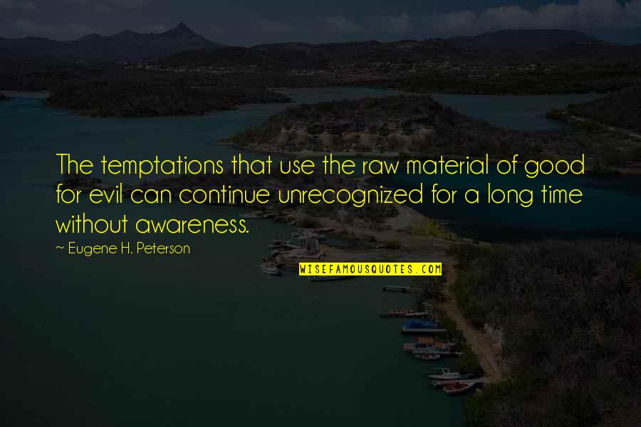 Evil Good Good Evil Quotes By Eugene H. Peterson: The temptations that use the raw material of