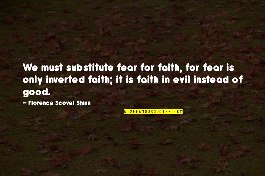 Evil Good Good Evil Quotes By Florence Scovel Shinn: We must substitute fear for faith, for fear