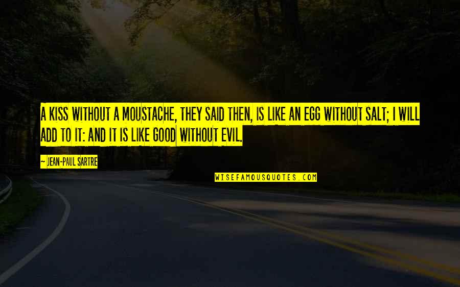 Evil Good Good Evil Quotes By Jean-Paul Sartre: A kiss without a moustache, they said then,