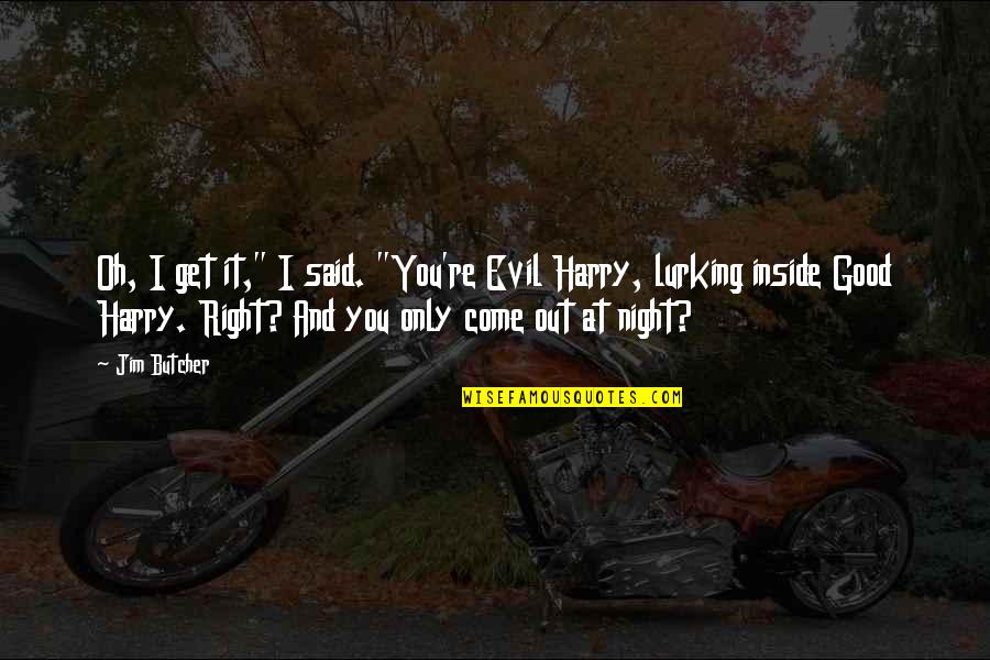 Evil Good Good Evil Quotes By Jim Butcher: Oh, I get it," I said. "You're Evil