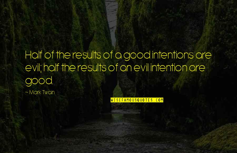 Evil Good Good Evil Quotes By Mark Twain: Half of the results of a good intentions