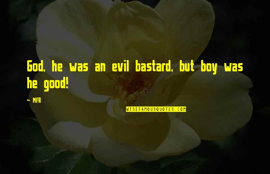 Evil Good Good Evil Quotes By MFR: God, he was an evil bastard, but boy