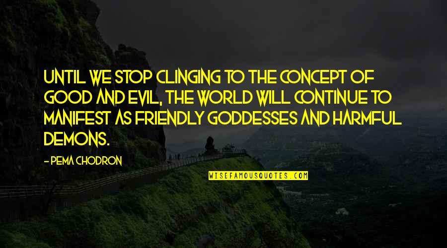 Evil Good Good Evil Quotes By Pema Chodron: Until we stop clinging to the concept of