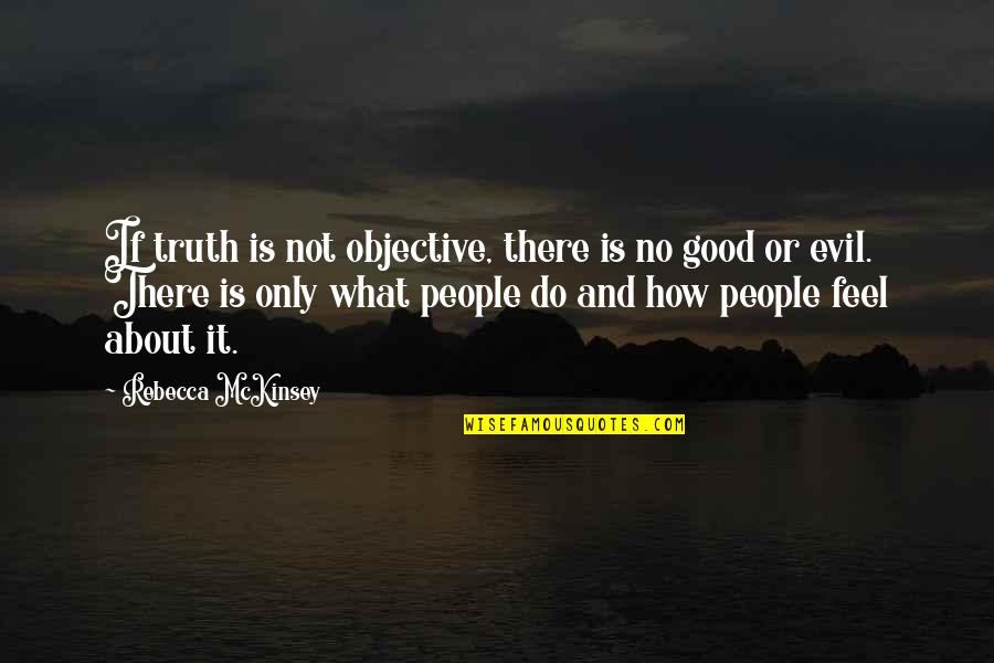 Evil Good Good Evil Quotes By Rebecca McKinsey: If truth is not objective, there is no