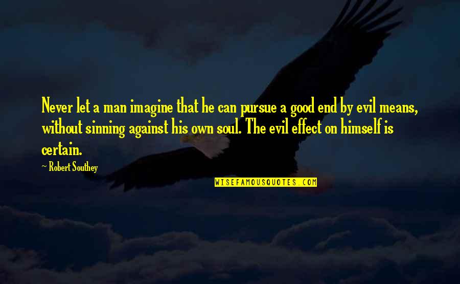 Evil Good Good Evil Quotes By Robert Southey: Never let a man imagine that he can