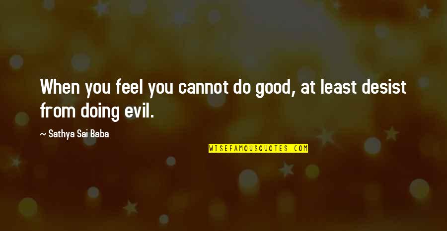 Evil Good Good Evil Quotes By Sathya Sai Baba: When you feel you cannot do good, at