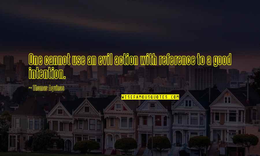 Evil Good Good Evil Quotes By Thomas Aquinas: One cannot use an evil action with reference