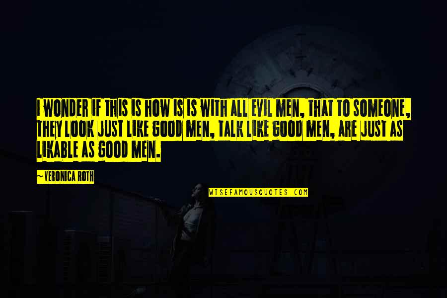Evil Good Good Evil Quotes By Veronica Roth: I wonder if this is how is is
