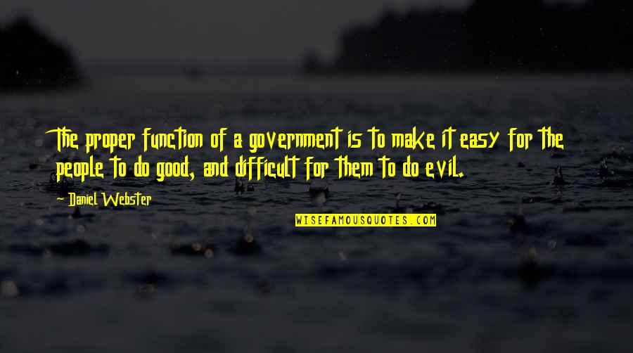 Evil Government Quotes By Daniel Webster: The proper function of a government is to
