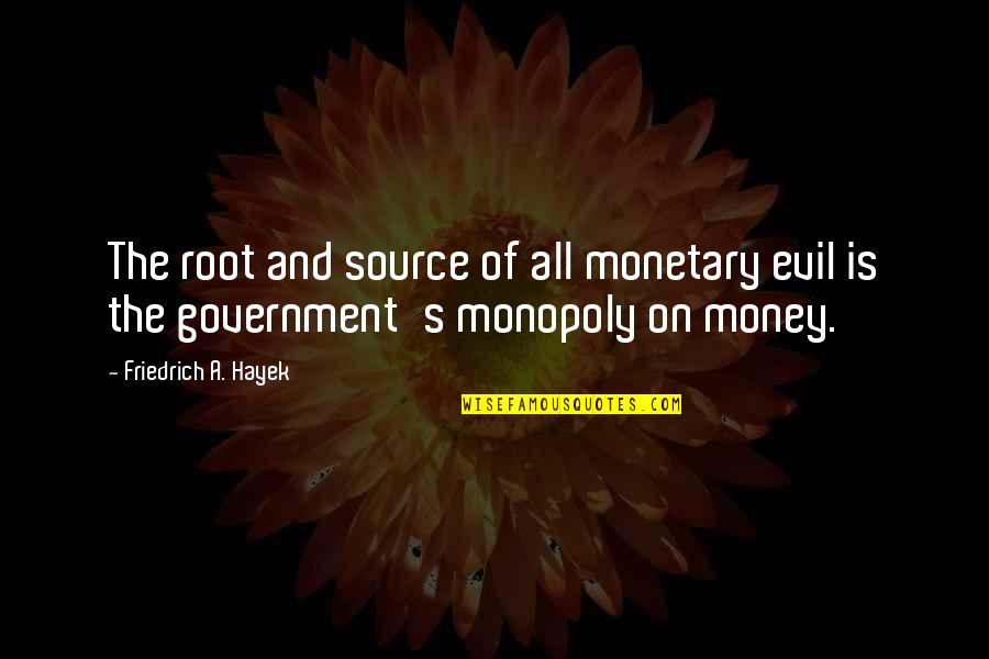 Evil Government Quotes By Friedrich A. Hayek: The root and source of all monetary evil
