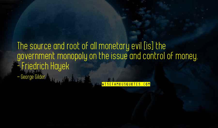 Evil Government Quotes By George Gilder: The source and root of all monetary evil